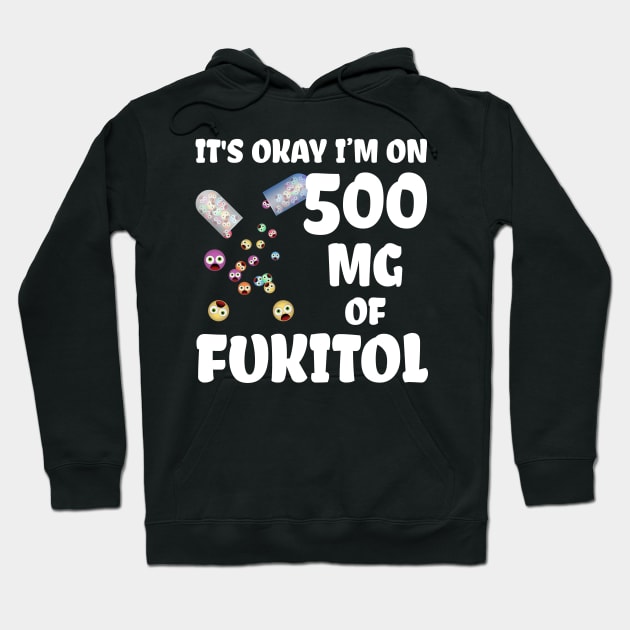 It's Okay I'm On 500mg Of Fukitol Hoodie by SimonL